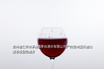 貴州省仁懷市茅臺鎮(zhèn)茅臺酒業(yè)有限公司產(chǎn)的貴州國賓酒52度濃香型白酒多