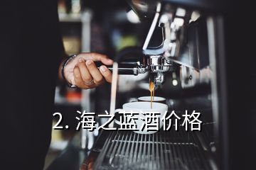 2. 海之藍(lán)酒價格