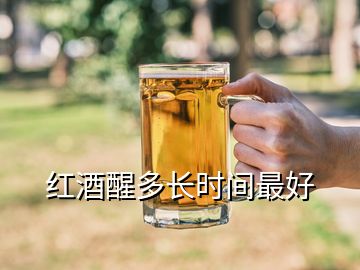 紅酒醒多長(zhǎng)時(shí)間最好