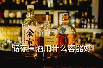 儲存白酒用什么容器好