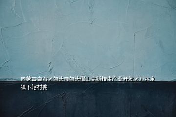 內(nèi)蒙古自治區(qū)包頭市包頭稀土高新技術(shù)產(chǎn)業(yè)開發(fā)區(qū)萬水泉鎮(zhèn)下轄村委
