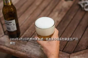1993年4月2日的貴州茅臺酒一瓶直多少錢有包裝盒生產(chǎn)日期包