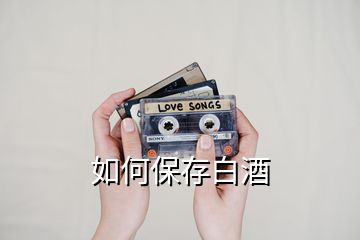 如何保存白酒