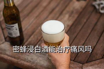 密蜂浸白酒能治療痛風(fēng)嗎