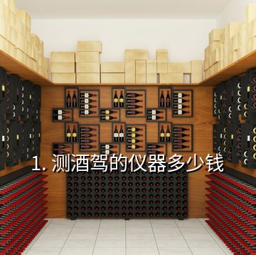 1. 測(cè)酒駕的儀器多少錢