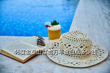 46度金泰山富貴萬(wàn)年盒白瓶多少錢
