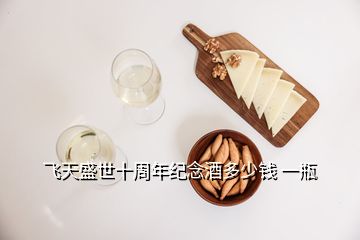 飛天盛世十周年紀念酒多少錢 一瓶