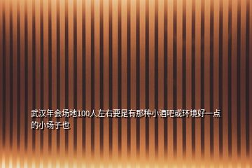 武漢年會場地100人左右要是有那種小酒吧或環(huán)境好一點(diǎn)的小場子也