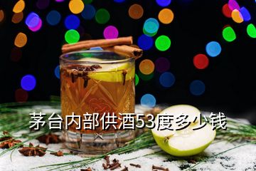 茅臺內(nèi)部供酒53度多少錢
