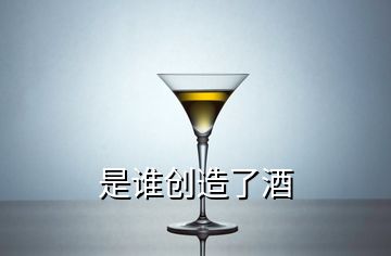 是誰(shuí)創(chuàng)造了酒