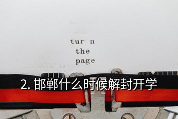 2. 邯鄲什么時候解封開學(xué)