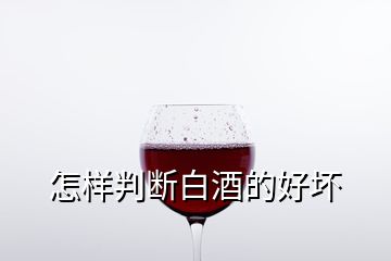 怎樣判斷白酒的好壞