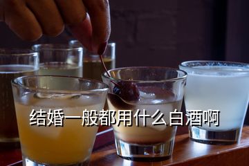 結婚一般都用什么白酒啊