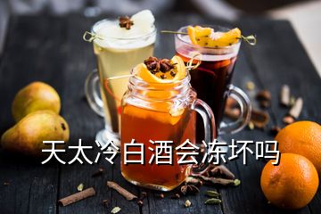 天太冷白酒會(huì)凍壞嗎