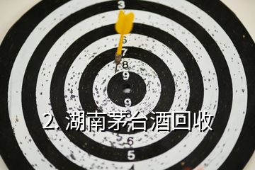 2. 湖南茅臺(tái)酒回收