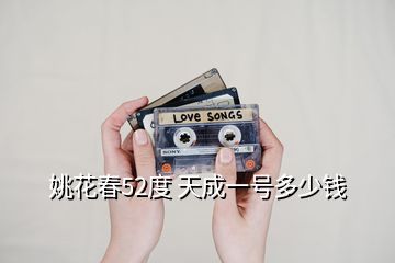 姚花春52度 天成一號多少錢
