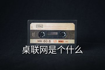 桌聯(lián)網(wǎng)是個(gè)什么