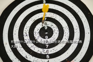 煎魚時什么時候什么程度的魚加些酒可以祛腥啊求教大廚