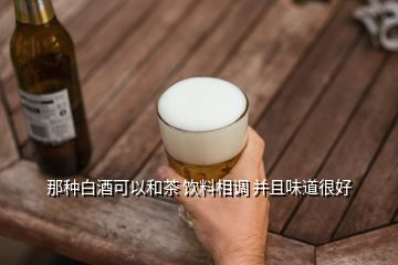 那種白酒可以和茶 飲料相調(diào) 并且味道很好