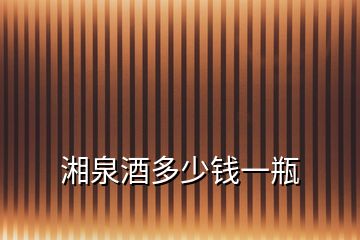 湘泉酒多少錢一瓶