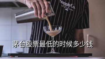 茅臺股票最低的時(shí)候多少錢
