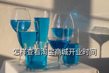 怎樣查看淘寶商城開(kāi)業(yè)時(shí)間