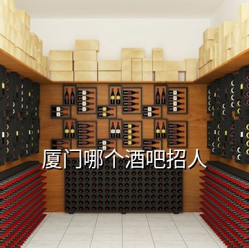 廈門哪個(gè)酒吧招人