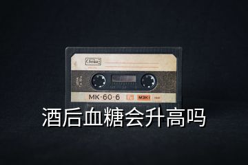酒后血糖會升高嗎