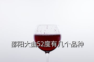 邵陽大曲52度有幾個(gè)品種