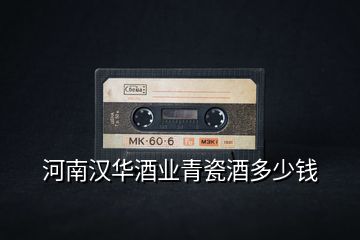 河南漢華酒業(yè)青瓷酒多少錢