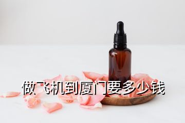 做飛機到廈門要多少錢