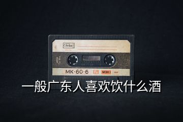 一般廣東人喜歡飲什么酒