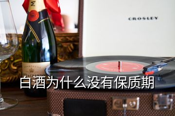 白酒為什么沒有保質期