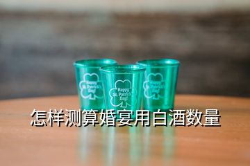 怎樣測(cè)算婚宴用白酒數(shù)量