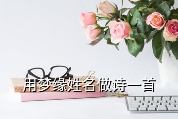 用夢(mèng)緣姓名做詩一首