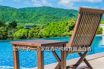 如何開辦一個(gè)家庭酒坊純糧食釀造白酒