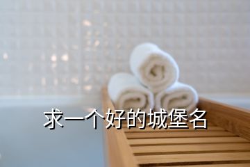 求一個(gè)好的城堡名