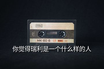 你覺得瑞利是一個(gè)什么樣的人