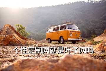 個(gè)性定制網(wǎng)就是葉子網(wǎng)嗎