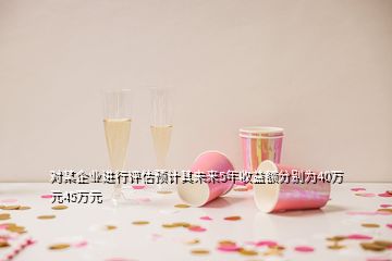 對某企業(yè)進行評估預計其未來5年收益額分別為40萬元45萬元