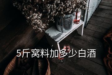 5斤窩料加多少白酒