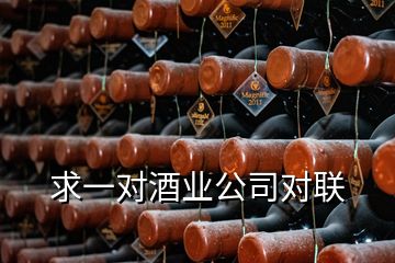 求一對(duì)酒業(yè)公司對(duì)聯(lián)