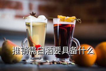 推銷(xiāo)需白酒要具備什么