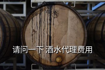 請問一下 酒水代理費用