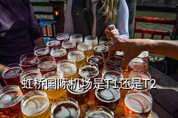 虹橋國際機(jī)場是T1還是T2