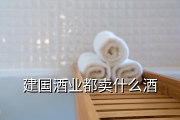 建國(guó)酒業(yè)都賣什么酒