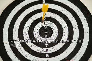問下汾酒集團十五年原漿52的酒大概多少錢500ml 網(wǎng)上查不出來