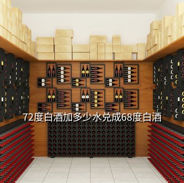 72度白酒加多少水兌成68度白酒