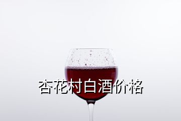 杏花村白酒價(jià)格