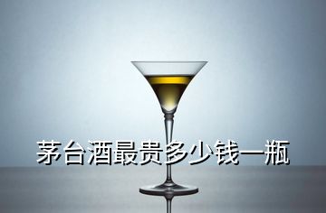 茅臺酒最貴多少錢一瓶